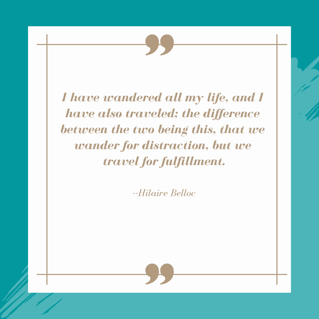 Travel Quote: “…We Wander for Distraction, but We Travel for Fulfillment”